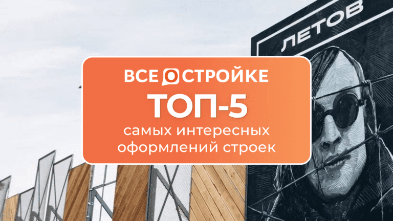 ТОП-5 самых интересных оформлений строек