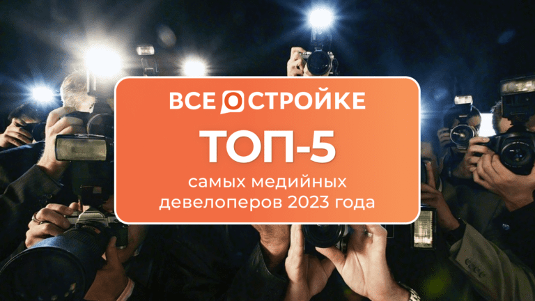 ТОП-5 самых медийных девелоперов 2023 года