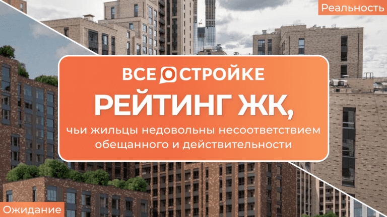Ожидание vs реальность: рейтинг ЖК, чьи жильцы недовольны несоответствием обещанного и действительности