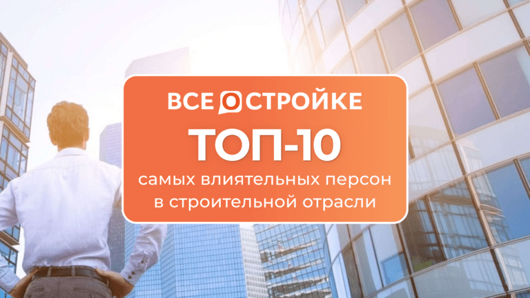 ТОП-10 самых влиятельных персон в строительной отрасли