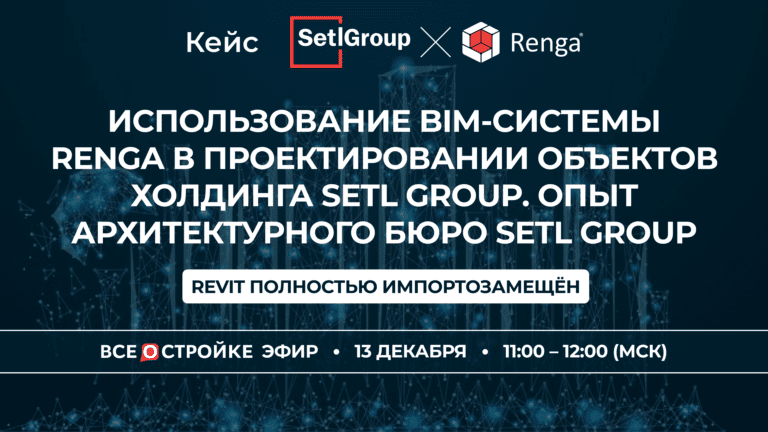 Использование BIM-системы Renga в проектировании объектов холдинга Setl Group. Опыт архитектурного бюро Setl Group, 13.12