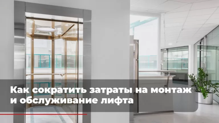 Лифты. Разумная экономия бюджетов. Как сократить затраты на монтаж и обслуживание?