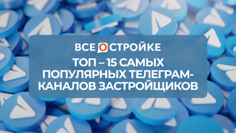 ТОП-15 самых популярных телеграм-каналов застройщиков