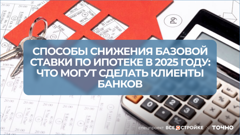 Способы снижения базовой ставки по ипотеке в 2025 году: что могут сделать клиенты банков