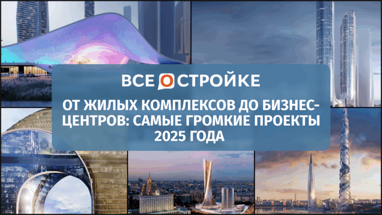 От жилых комплексов до бизнес-центров: самые громкие проекты 2025 года