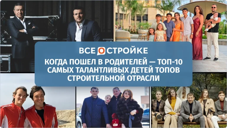 Когда пошел в родителей: ТОП-10 самых талантливых детей ТОПов строительной отрасли