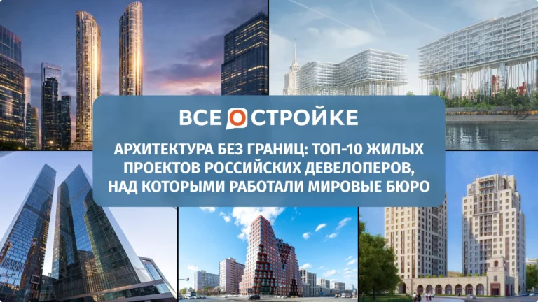 Архитектура без границ: ТОП-10 проектов российских девелоперов, над которыми работали мировые бюро