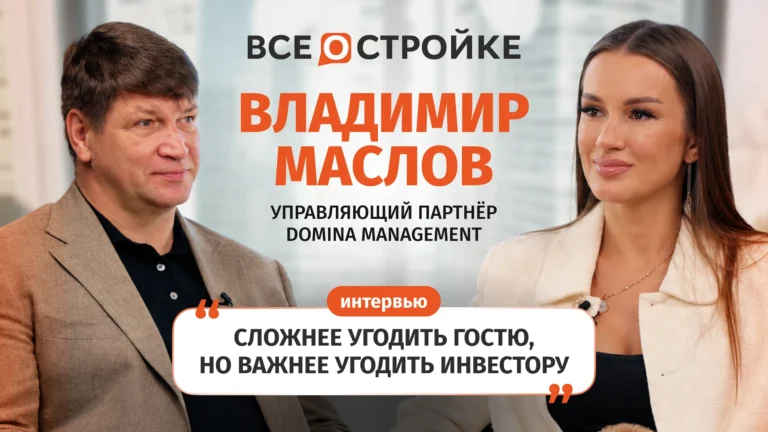 Владимир Маслов: «Сложнее угодить гостю, но важнее угодить инвестору» | Интервью Всeостройке.pф
