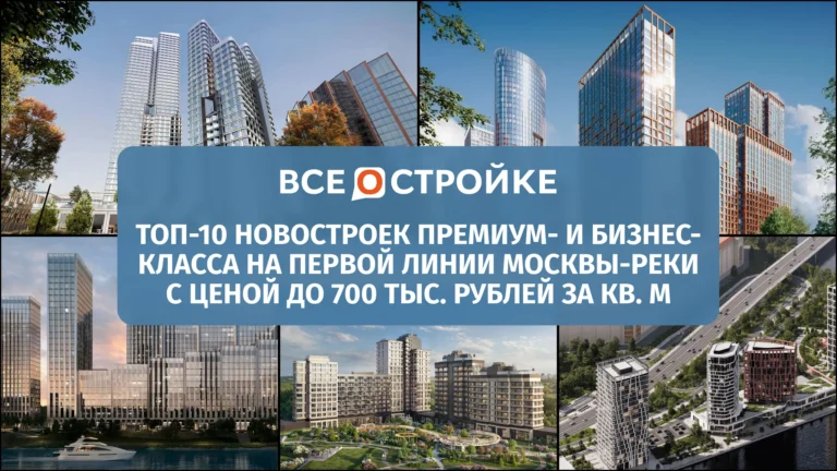 ТОП-10 новостроек премиум- и бизнес-класса на первой линии Москвы-реки с ценой до 700 тыс. рублей за кв. м