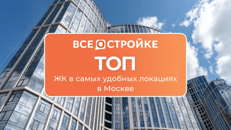 ТОП ЖК в самых удобных локациях в Москве