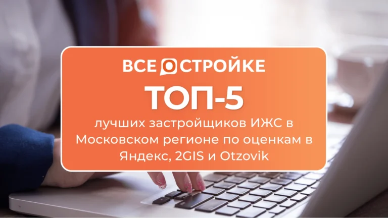 ТОП-5 лучших застройщиков ИЖС в Московском регионе, по оценкам в Яндекс, 2GIS и Otzovik