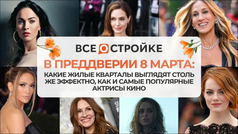 В преддверии 8 марта: какие жилые кварталы выглядят столь же эффектно, как и самые популярные актрисы кино