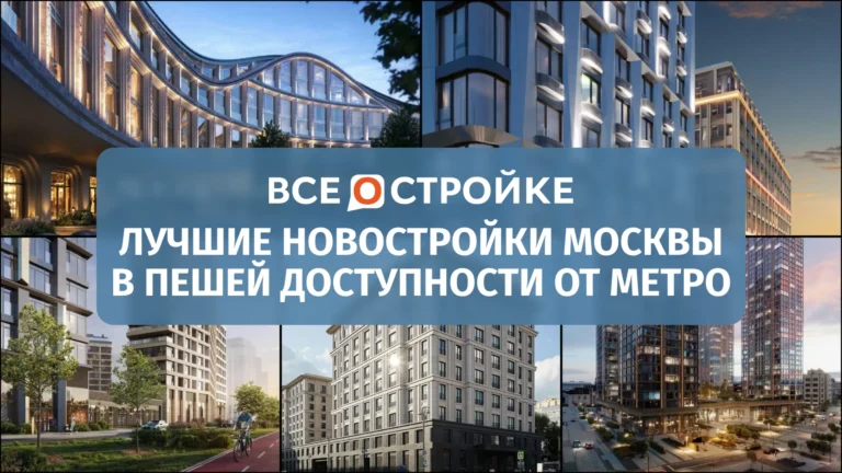 Лучшие новостройки Москвы в пешей доступности от метро