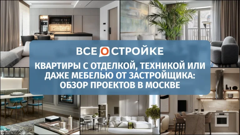 Квартиры с отделкой, техникой или даже мебелью от застройщика: обзор проектов в Москве 