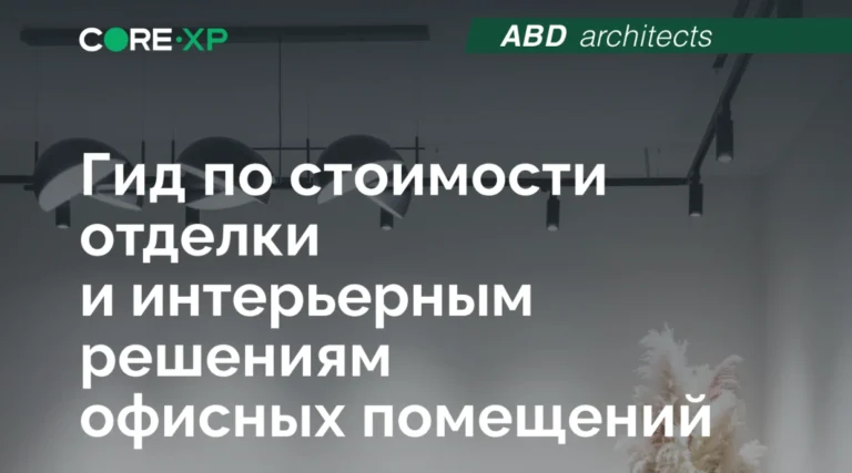 CORE.XP вместе с ABD architects составил гид по стоимости отделочных работ и интерьера офисных помещений